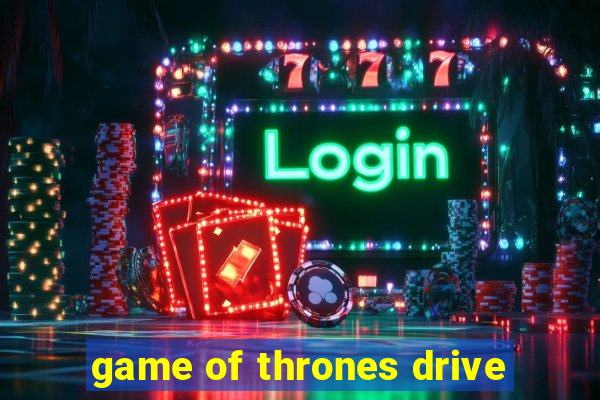 game of thrones drive